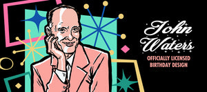 Click here to shop our John Waters collection
