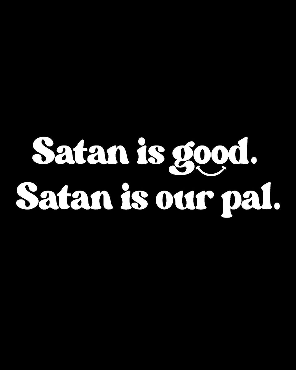 Satan Is Good Satan Is Our Pal Satan is Good. Satan is Our Pal. | Fright-Rags